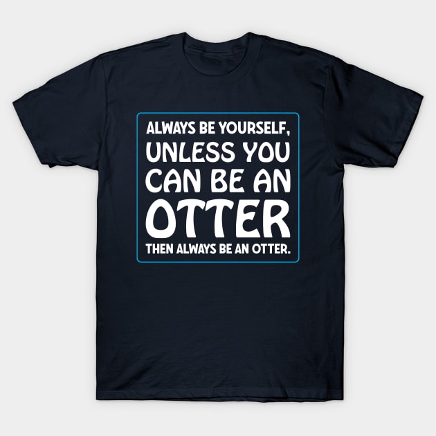Be an otter T-Shirt by Imutobi
